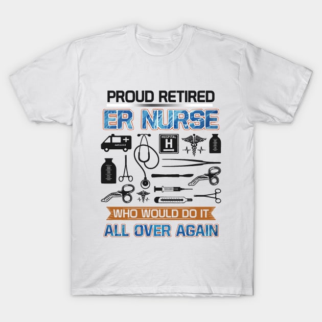 Proud retired er nurse Who would do it all over again T-Shirt by ninishop